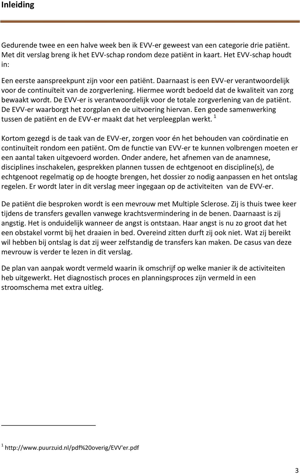 Hiermee wordt bedoeld dat de kwaliteit van zorg bewaakt wordt. De EVV-er is verantwoordelijk voor de totale zorgverlening van de patiënt. De EVV-er waarborgt het zorgplan en de uitvoering hiervan.