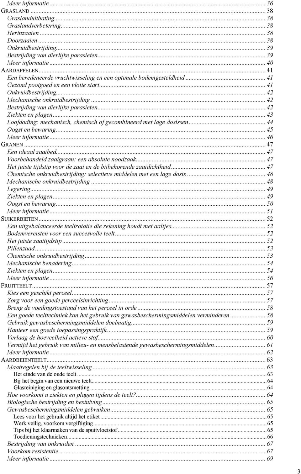 .. 42 Mechanische onkruidbestrijding... 42 Bestrijding van dierlijke parasieten... 42 Ziekten en plagen... 43 Loofdoding: mechanisch, chemisch of gecombineerd met lage dosissen... 44 Oogst en bewaring.