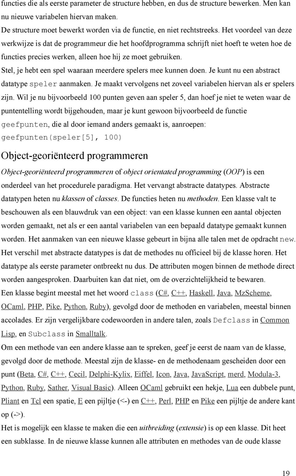 Stel, je hebt een spel waaraan meerdere spelers mee kunnen doen. Je kunt nu een abstract datatype speler aanmaken. Je maakt vervolgens net zoveel variabelen hiervan als er spelers zijn.