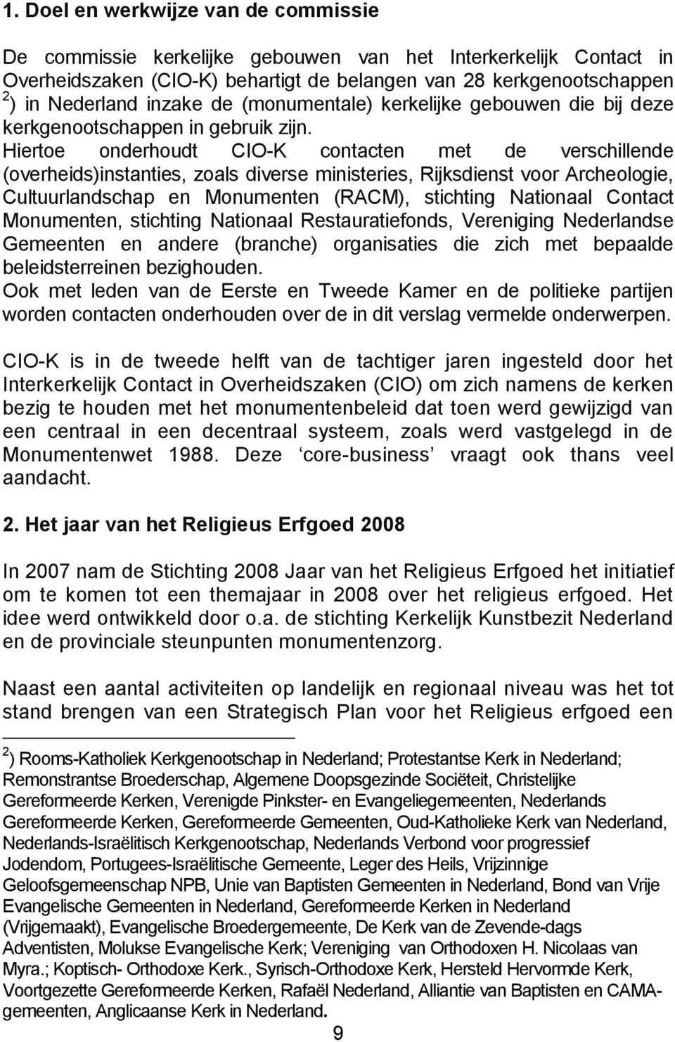 Hiertoe onderhoudt CIO-K contacten met de verschillende (overheids)instanties, zoals diverse ministeries, Rijksdienst voor Archeologie, Cultuurlandschap en Monumenten (RACM), stichting Nationaal