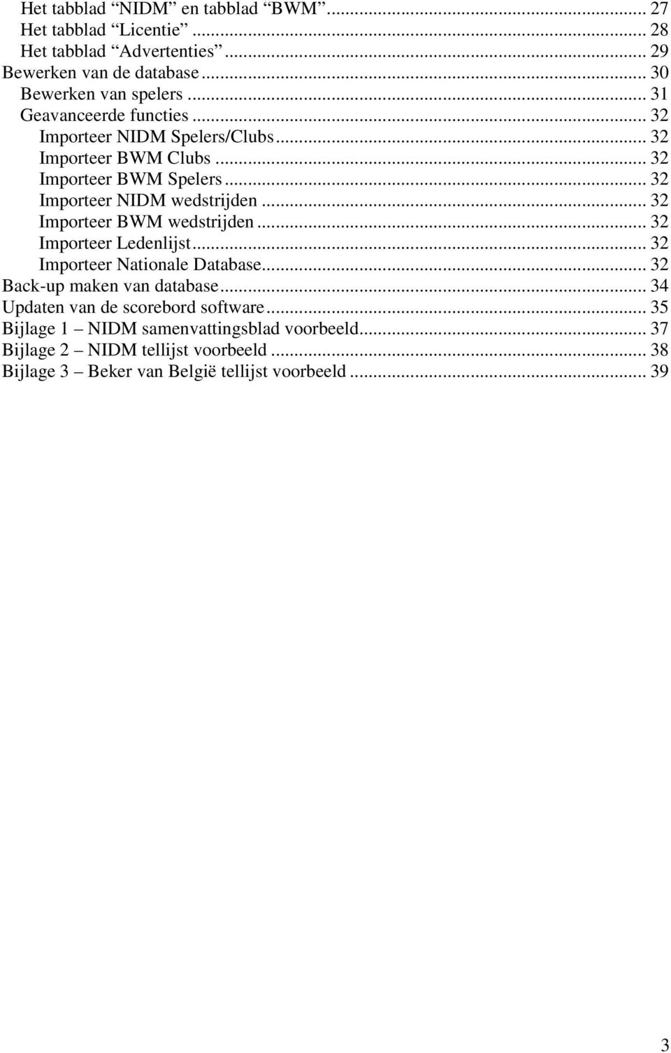 .. 32 Importeer BWM wedstrijden... 32 Importeer Ledenlijst... 32 Importeer Nationale Database... 32 Back-up maken van database.