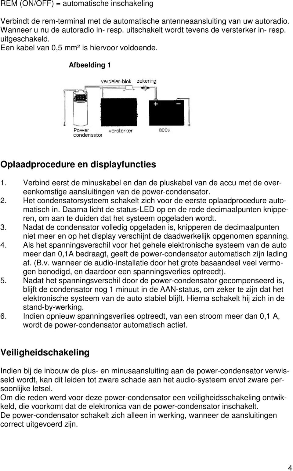 Verbind eerst de minuskabel en dan de pluskabel van de accu met de overeenkomstige aansluitingen van de power-condensator. 2.