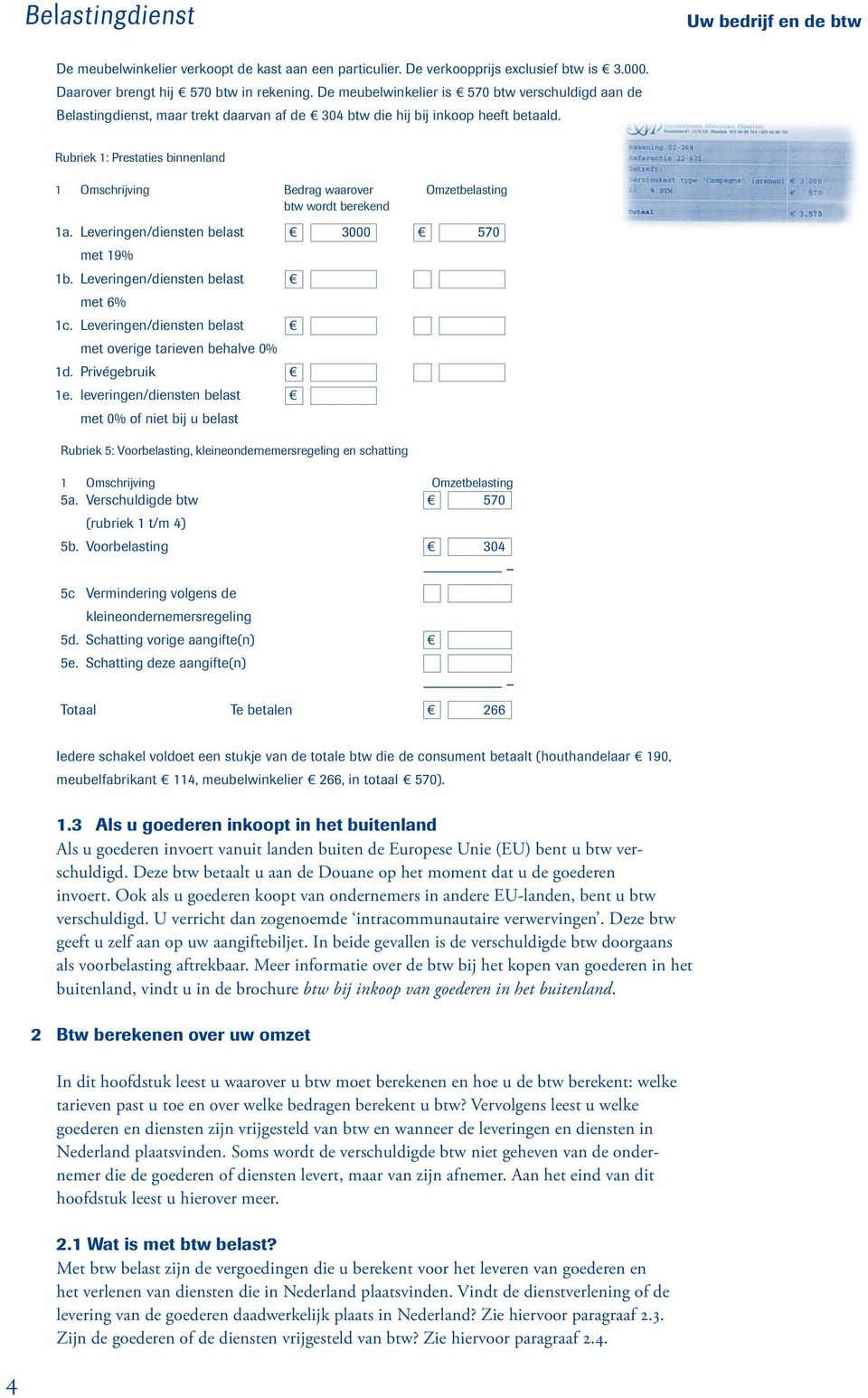 Rubriek 1: Prestaties binnenland 1 Omschrijving Bedrag waarover Omzetbelasting btw wordt berekend 1a. Leveringen/diensten belast 3000 570 met 19% 1b. Leveringen/diensten belast met 6% 1c.