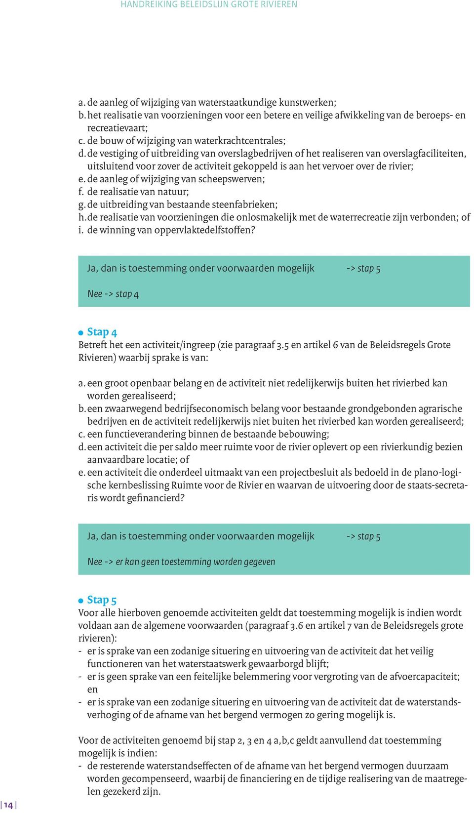 de vestiging of uitbreiding van overslagbedrijven of het realiseren van overslagfaciliteiten, uitsluitend voor zover de activiteit gekoppeld is aan het vervoer over de rivier; e.