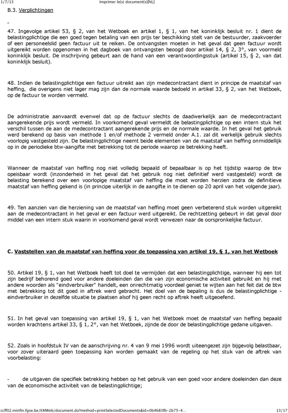 De ontvangsten moeten in het geval dat geen factuur wordt uitgereikt worden opgenomen in het dagboek van ontvangsten beoogd door artikel 14, 2, 3, van voormeld koninklijk besluit.