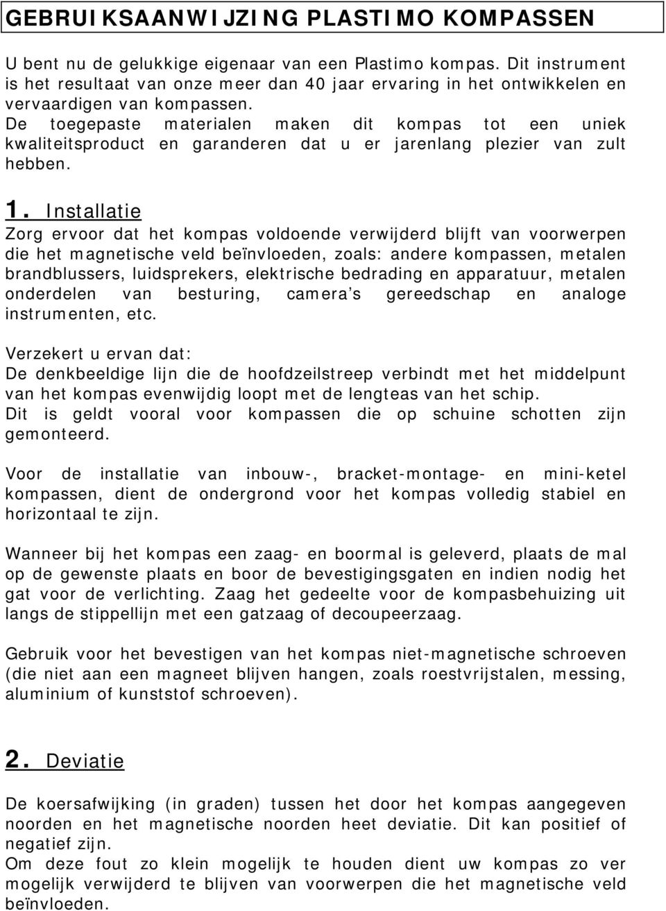 De toegepaste materialen maken dit kompas tot een uniek kwaliteitsproduct en garanderen dat u er jarenlang plezier van zult hebben. 1.