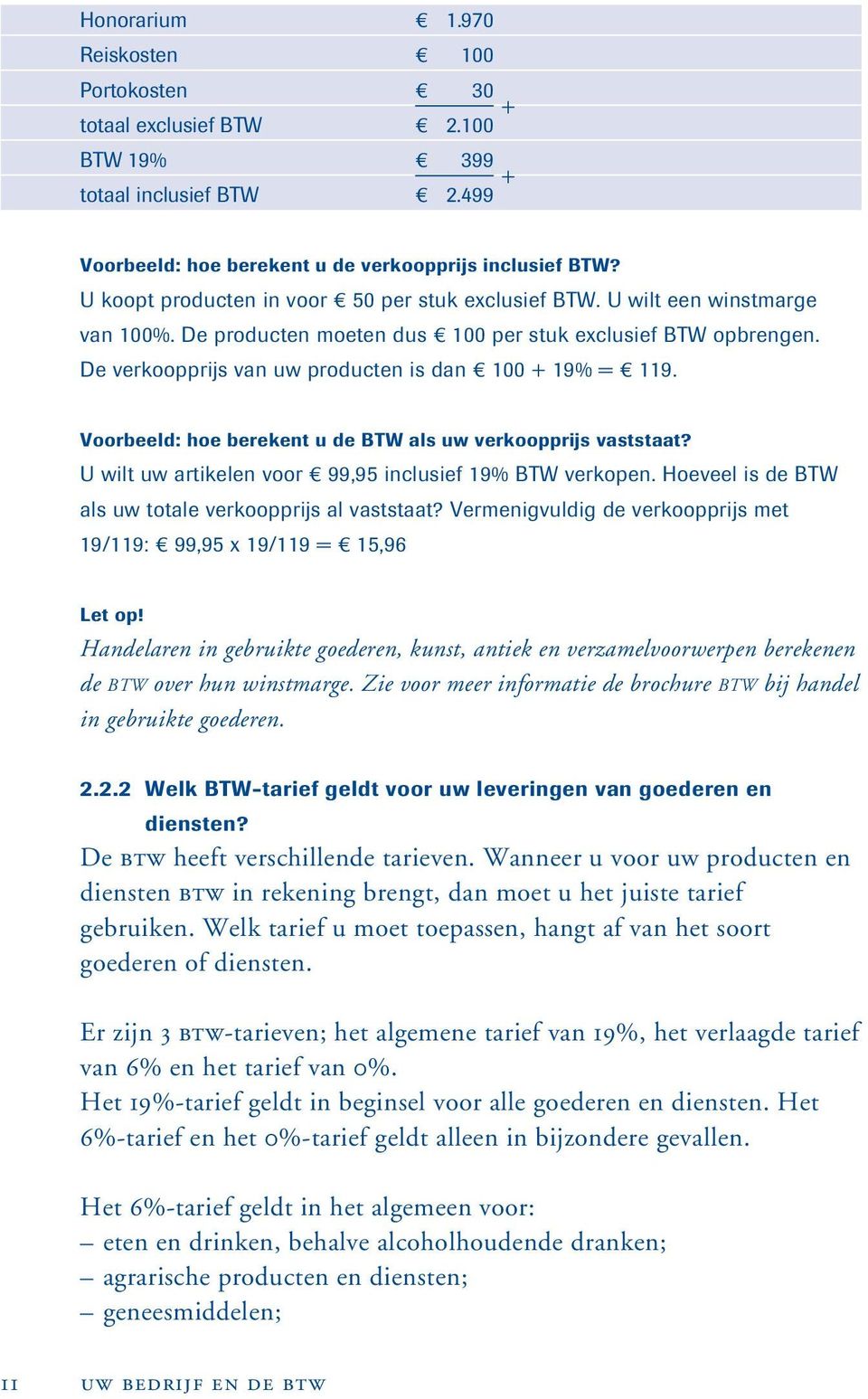 De verkoopprijs van uw producten is dan 100 + 19% = 119. Voorbeeld: hoe berekent u de BTW als uw verkoopprijs vaststaat? U wilt uw artikelen voor 99,95 inclusief 19% BTW verkopen.