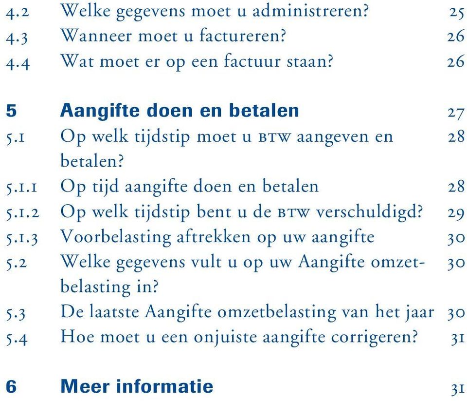 29 5.1.3 Voorbelasting aftrekken op uw aangifte 30 5.2 Welke gegevens vult u op uw Aangifte omzet- 30 belasting in? 5.3 De laatste Aangifte omzetbelasting van het jaar 30 5.