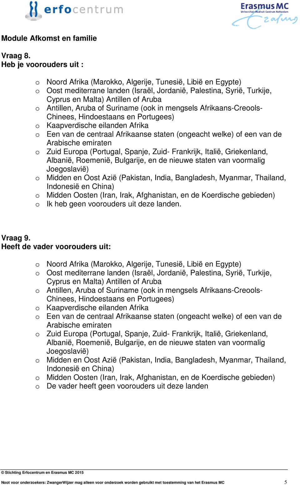 Antillen, Aruba of Suriname (ook in mengsels Afrikaans-Creools- Chinees, Hindoestaans en Portugees) o Kaapverdische eilanden Afrika o Een van de centraal Afrikaanse staten (ongeacht welke) of een van