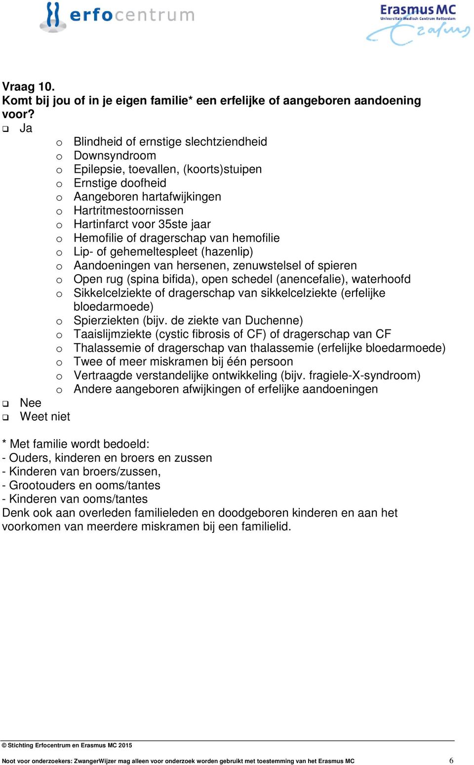 Hemofilie of dragerschap van hemofilie o Lip- of gehemeltespleet (hazenlip) o Aandoeningen van hersenen, zenuwstelsel of spieren o Open rug (spina bifida), open schedel (anencefalie), waterhoofd o