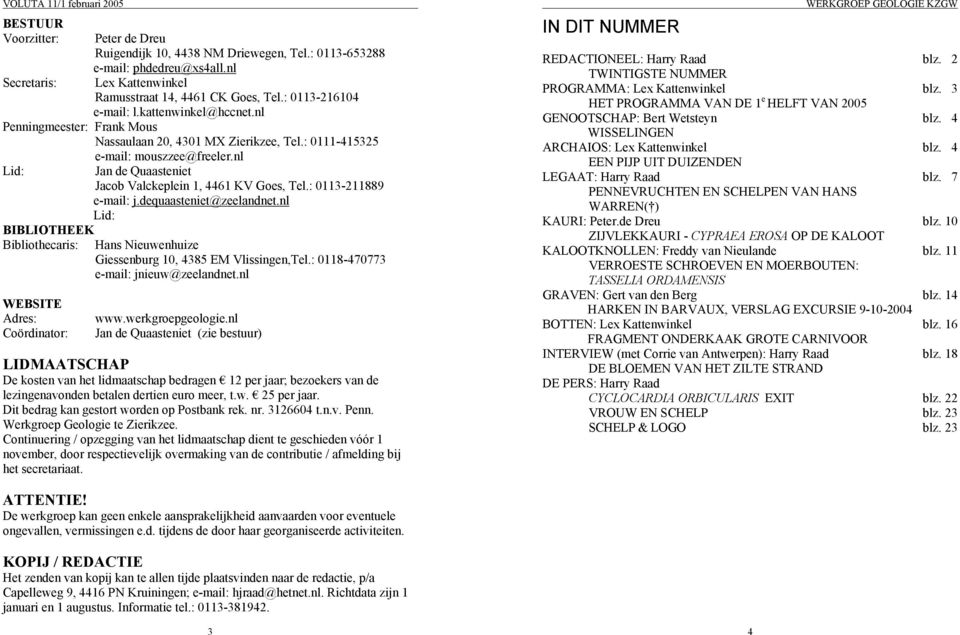 : 0113-211889 e-mail: j.dequaasteniet@zeelandnet.nl Lid: BIBLIOTHEEK Bibliothecaris: Hans Nieuwenhuize Giessenburg 10, 4385 EM Vlissingen,Tel.: 0118-470773 e-mail: jnieuw@zeelandnet.