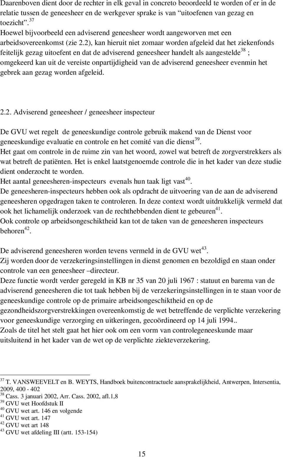 2), kan hieruit niet zomaar worden afgeleid dat het ziekenfonds feitelijk gezag uitoefent en dat de adviserend geneesheer handelt als aangestelde 38 ; omgekeerd kan uit de vereiste onpartijdigheid