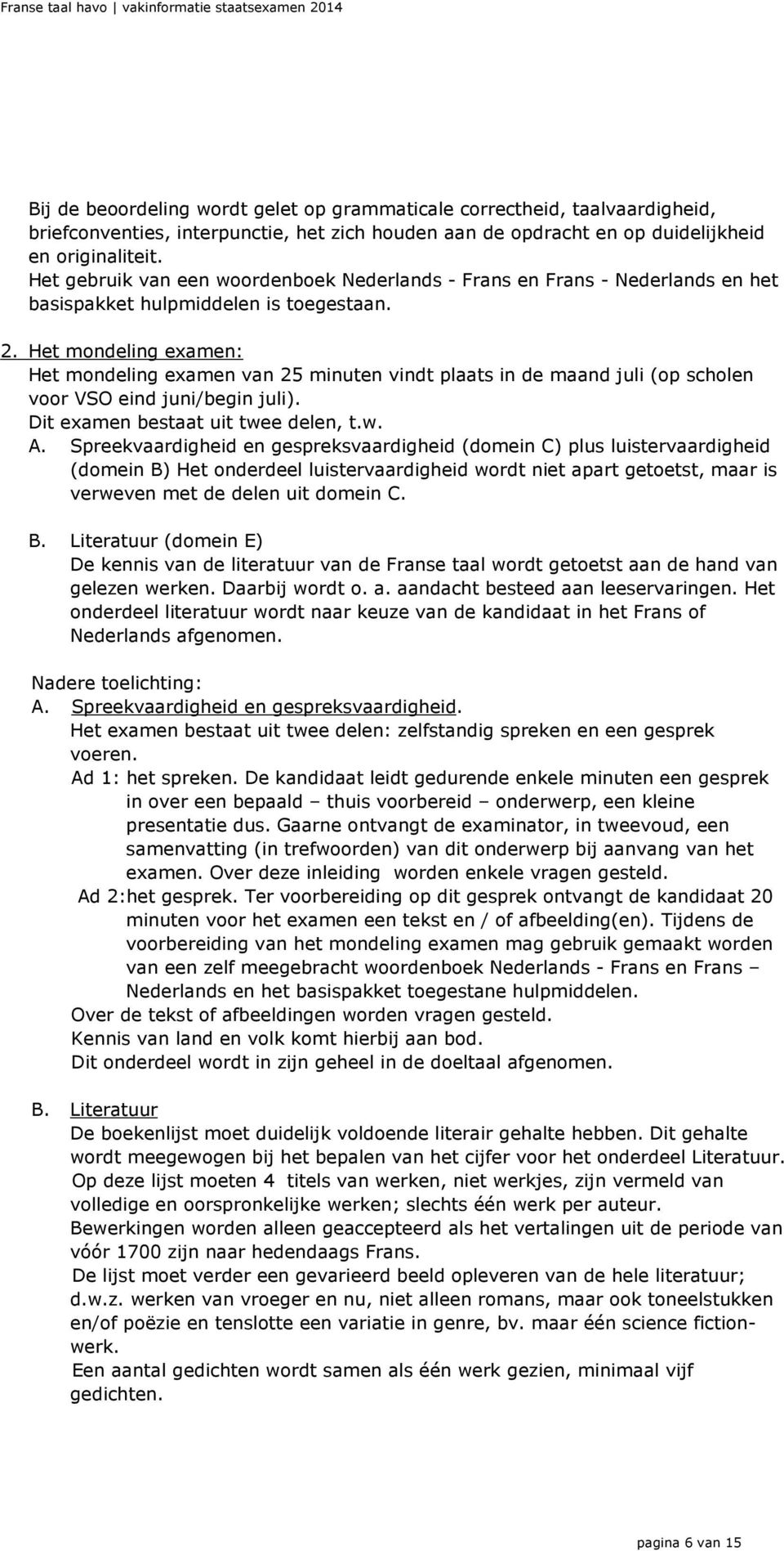 Het mondeling examen: Het mondeling examen van 25 minuten vindt plaats in de maand juli (op scholen voor VSO eind juni/begin juli). Dit examen bestaat uit twee delen, t.w. A.