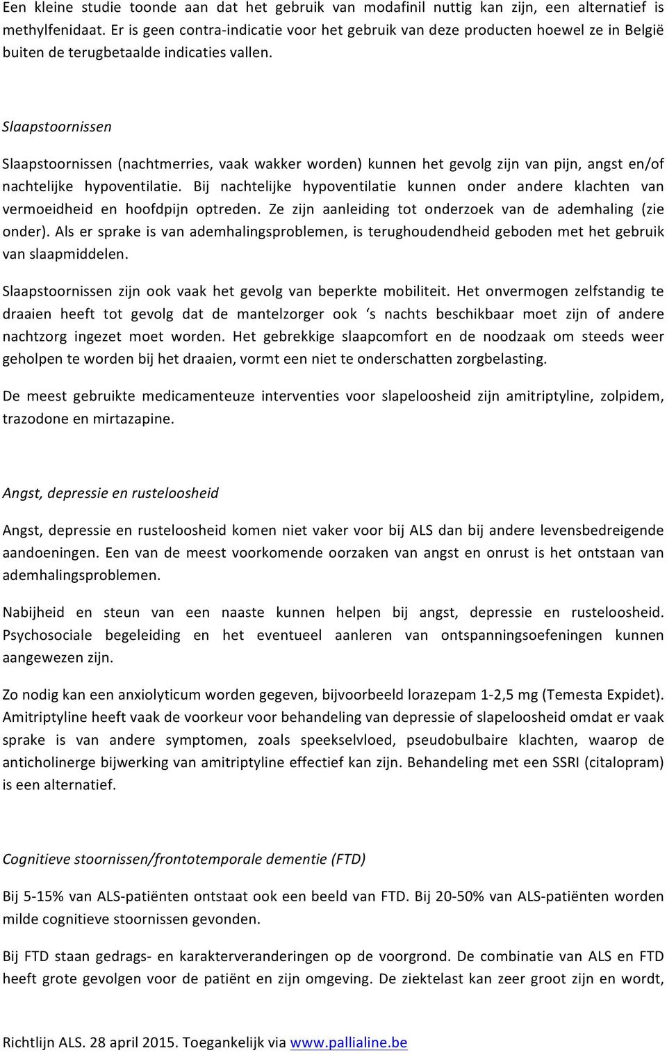 Slaapstoornissen Slaapstoornissen (nachtmerries, vaak wakker worden) kunnen het gevolg zijn van pijn, angst en/of nachtelijke hypoventilatie.