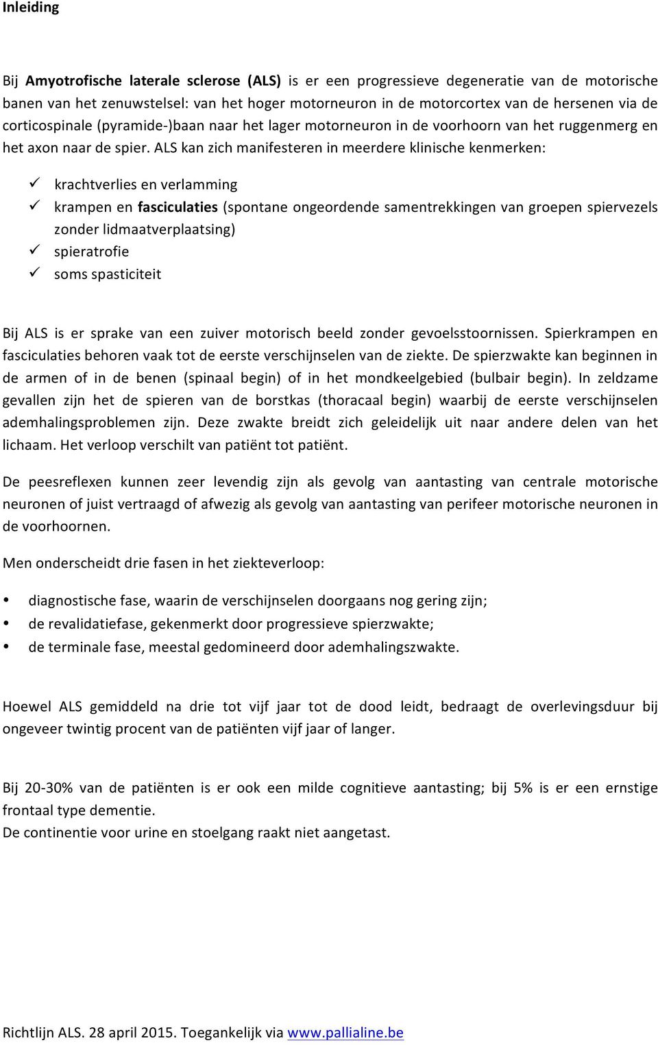 ALS kan zich manifesteren in meerdere klinische kenmerken: krachtverlies en verlamming krampen en fasciculaties (spontane ongeordende samentrekkingen van groepen spiervezels zonder