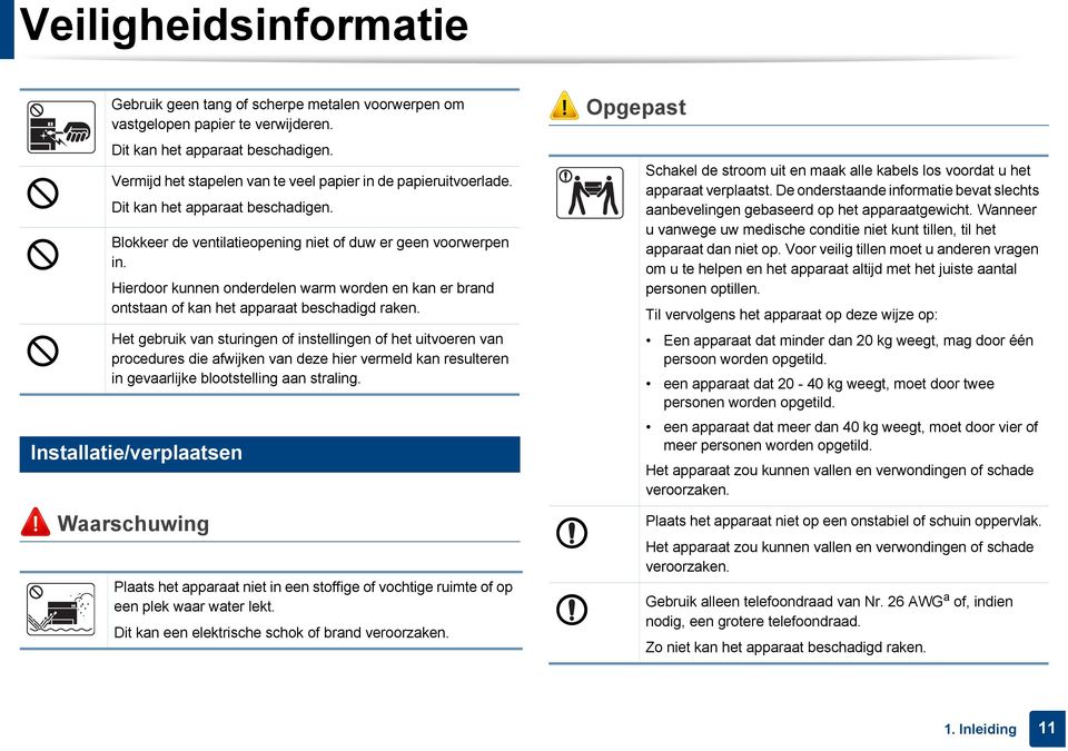 Hierdoor kunnen onderdelen warm worden en kan er brand ontstaan of kan het apparaat beschadigd raken.