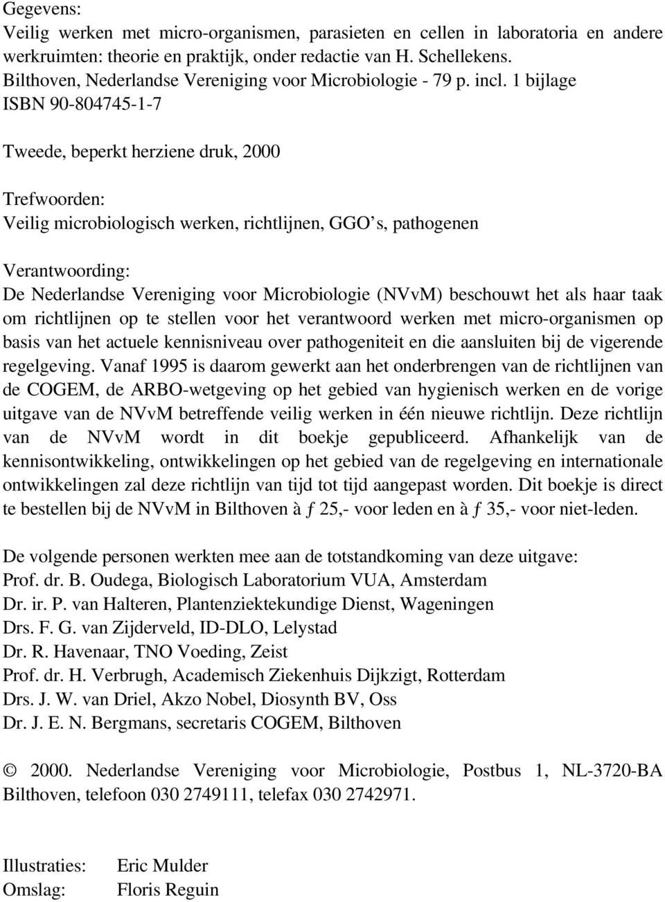 1 bijlage ISBN 90-804745-1-7 Tweede, beperkt herziene druk, 2000 Trefwoorden: Veilig microbiologisch werken, richtlijnen, GGO s, pathogenen Verantwoording: De Nederlandse Vereniging voor