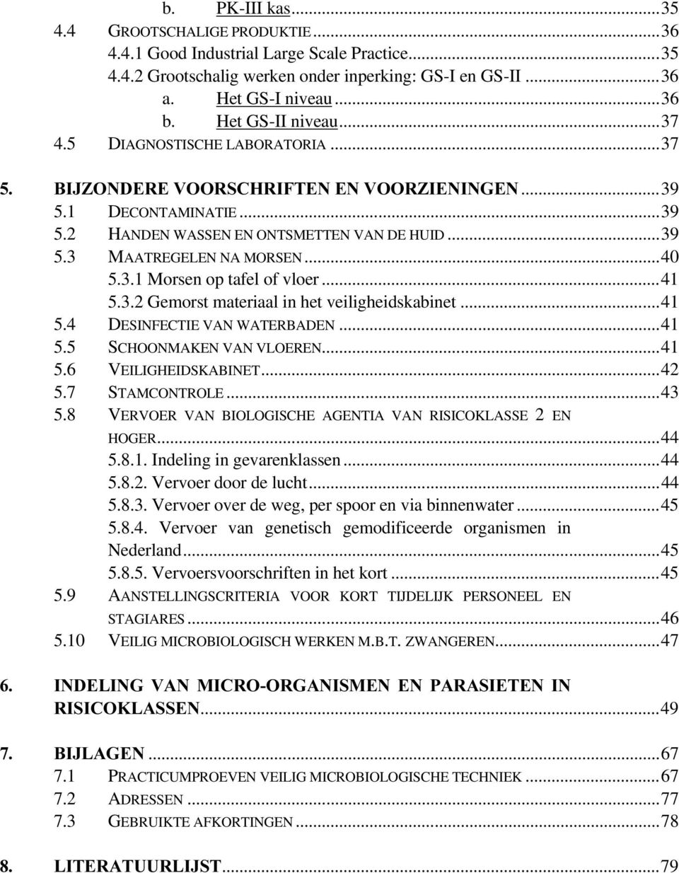 ..40 5.3.1 Morsen op tafel of vloer...41 5.3.2 Gemorst materiaal in het veiligheidskabinet...41 5.4 DESINFECTIE VAN WATERBADEN...41 5.5 SCHOONMAKEN VAN VLOEREN...41 5.6 VEILIGHEIDSKABINET...42 5.