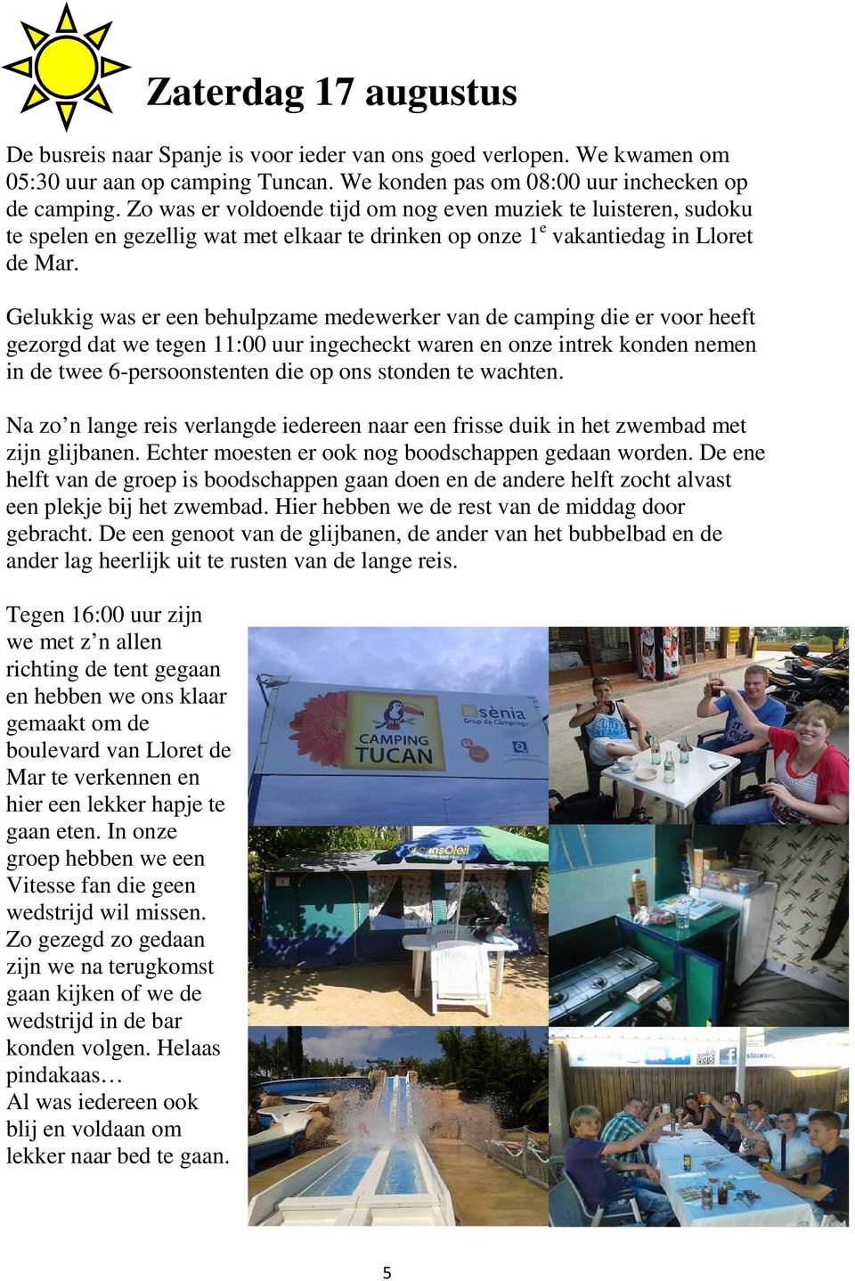 Gelukkig was er een behulpzame medewerker van de camping die er voor heeft gezorgd dat we tegen 11:00 uur ingecheckt waren en onze intrek konden nemen in de twee 6-persoonstenten die op ons stonden