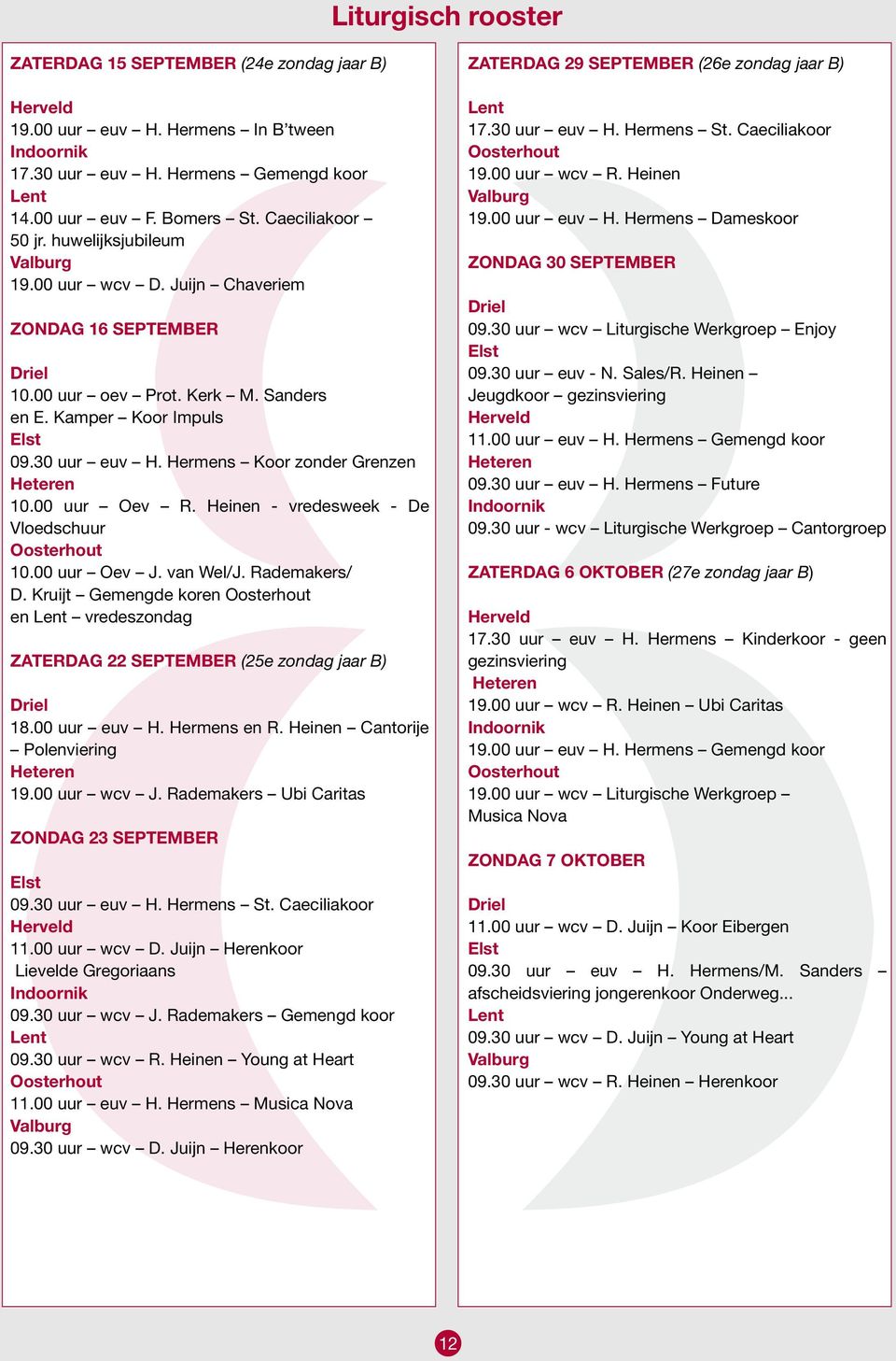 Hermens Koor zonder Grenzen Heteren 10.00 uur Oev R. Heinen - vredesweek - De Vloedschuur Oosterhout 10.00 uur Oev J. van Wel/J. Rademakers/ D.