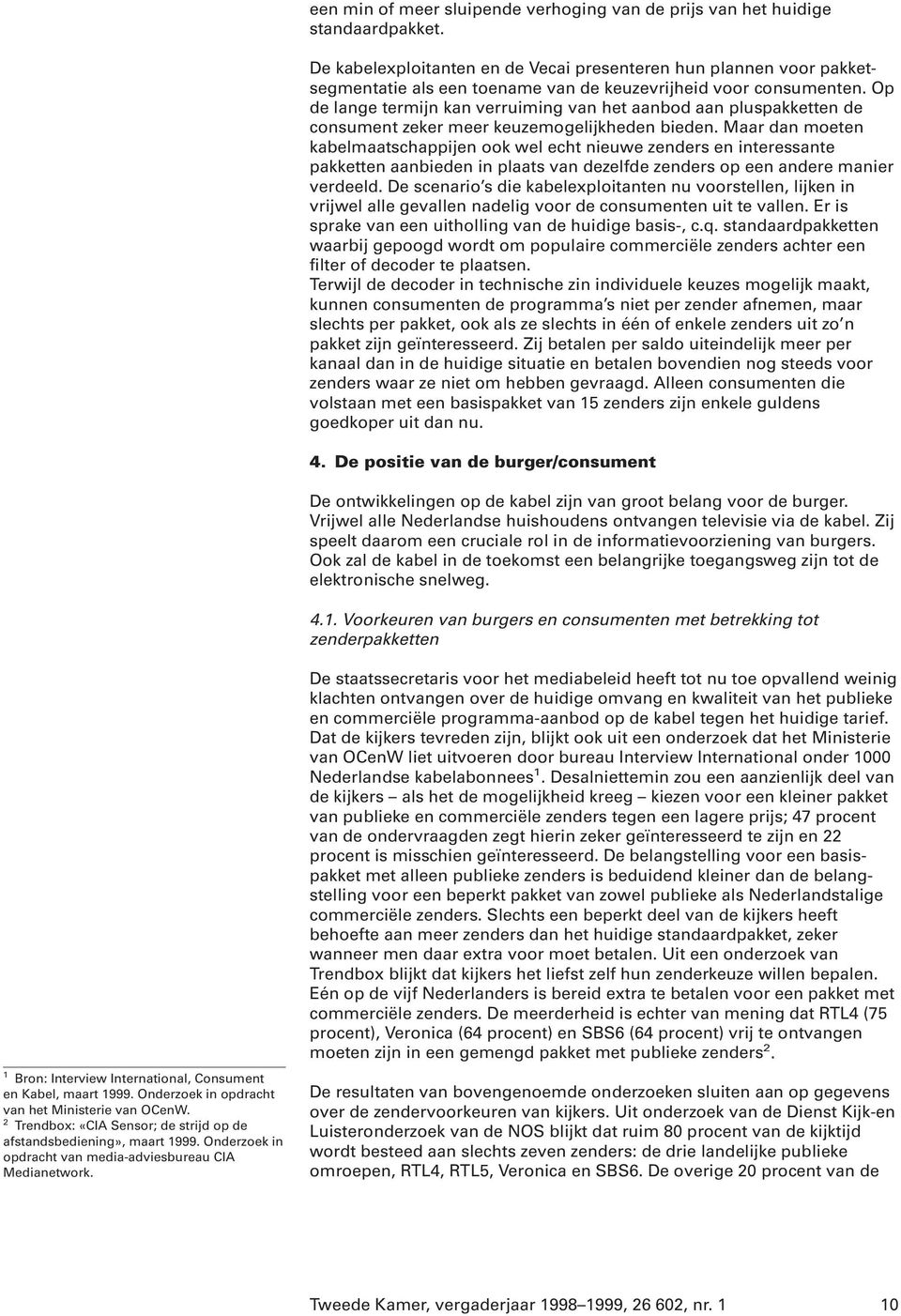 Op de lange termijn kan verruiming van het aanbod aan pluspakketten de consument zeker meer keuzemogelijkheden bieden.