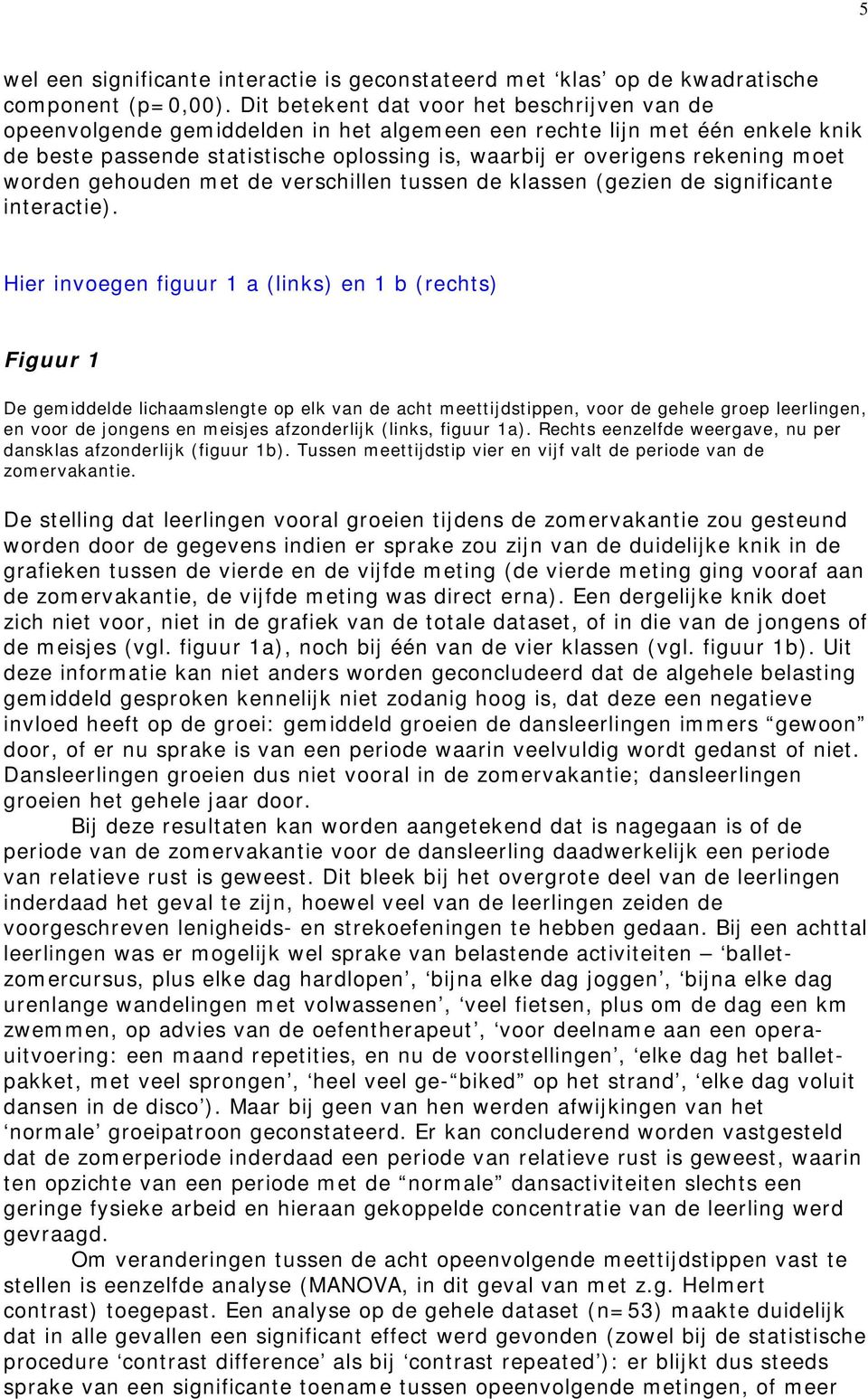 moet worden gehouden met de verschillen tussen de klassen (gezien de significante interactie).