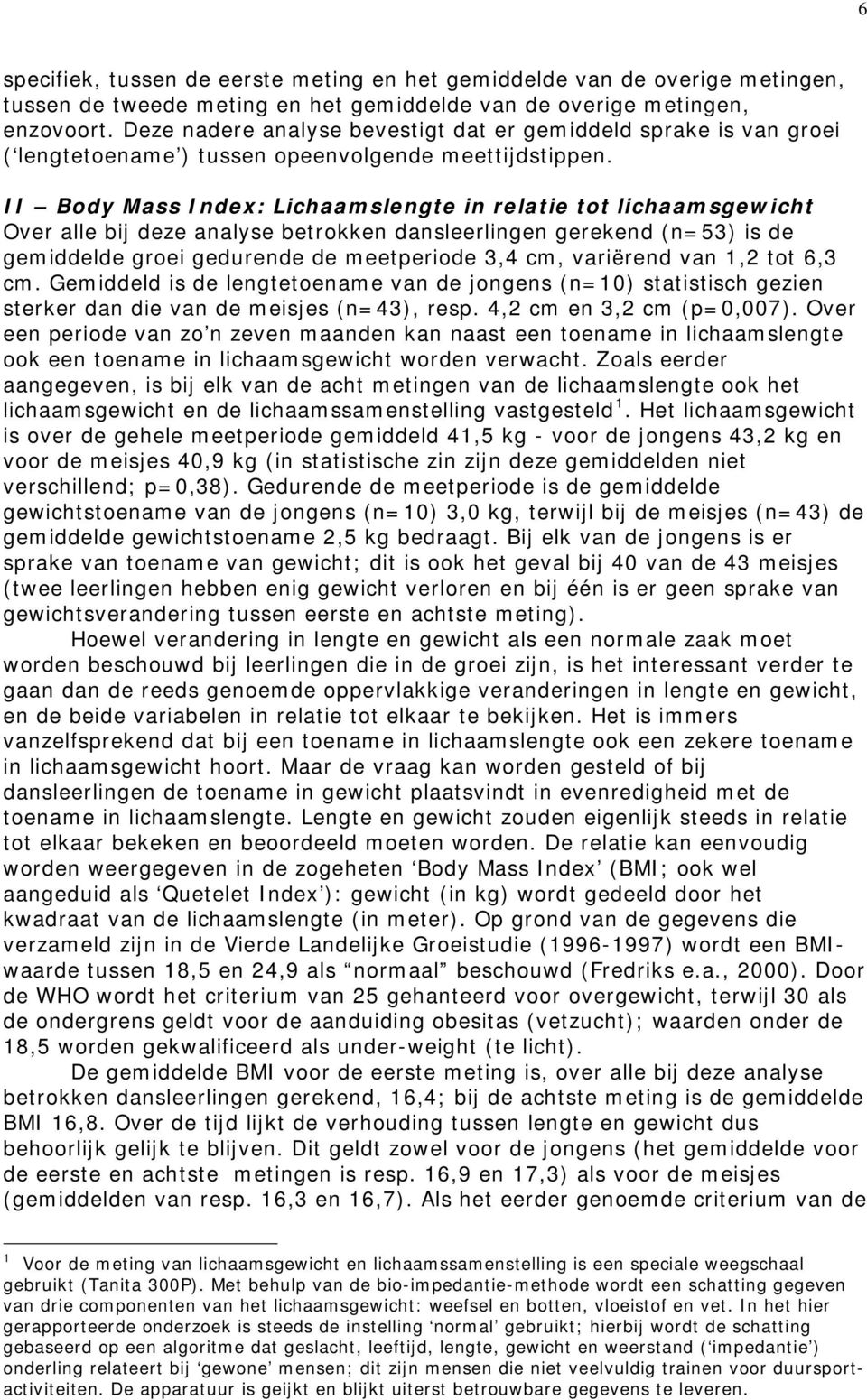 II Body Mass Index: Lichaamslengte in relatie tot lichaamsgewicht Over alle bij deze analyse betrokken dansleerlingen gerekend (n=53) is de gemiddelde groei gedurende de meetperiode 3,4 cm, variërend