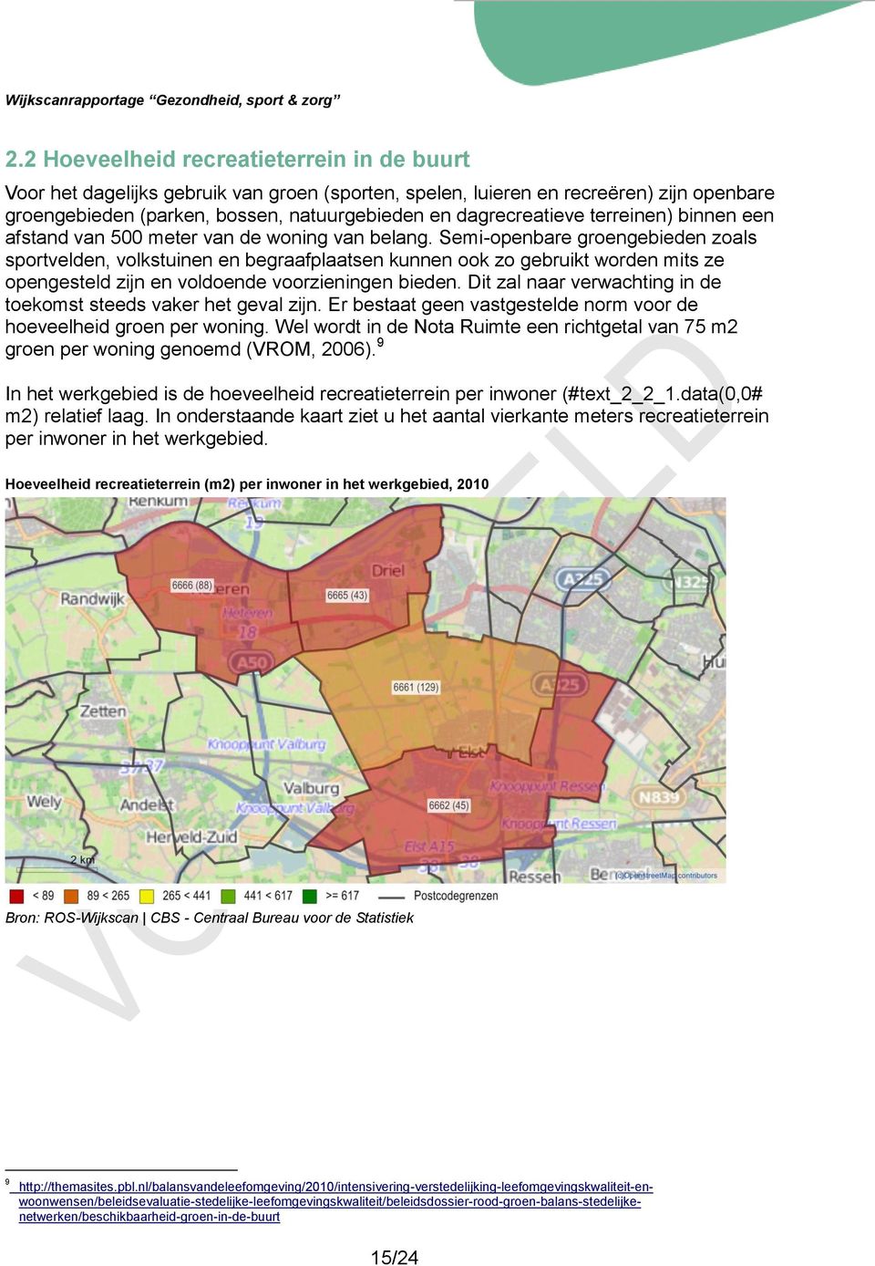 Semi-openbare groengebieden zoals sportvelden, volkstuinen en begraafplaatsen kunnen ook zo gebruikt worden mits ze opengesteld zijn en voldoende voorzieningen bieden.