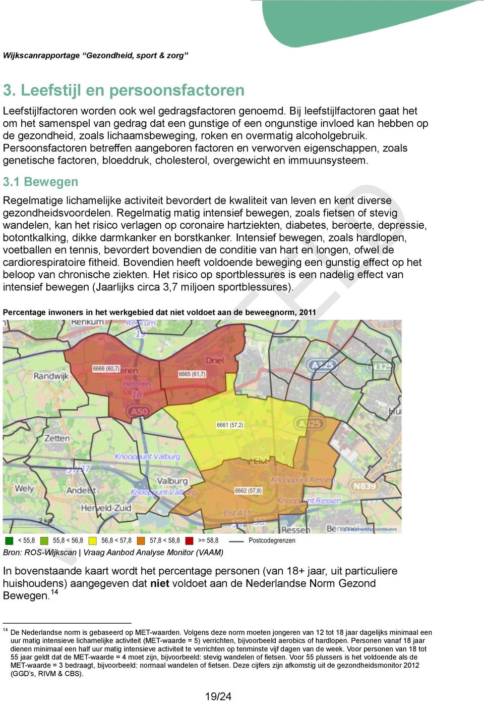 Persoonsfactoren betreffen aangeboren factoren en verworven eigenschappen, zoals genetische factoren, bloeddruk, cholesterol, overgewicht en immuunsysteem. 3.