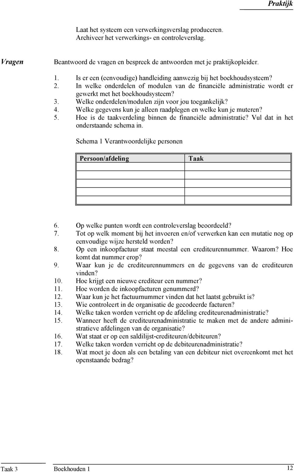 Welke onderdelen/modulen zijn voor jou toegankelijk? 4. Welke gegevens kun je alleen raadplegen en welke kun je muteren? 5. Hoe is de taakverdeling binnen de financiële administratie?