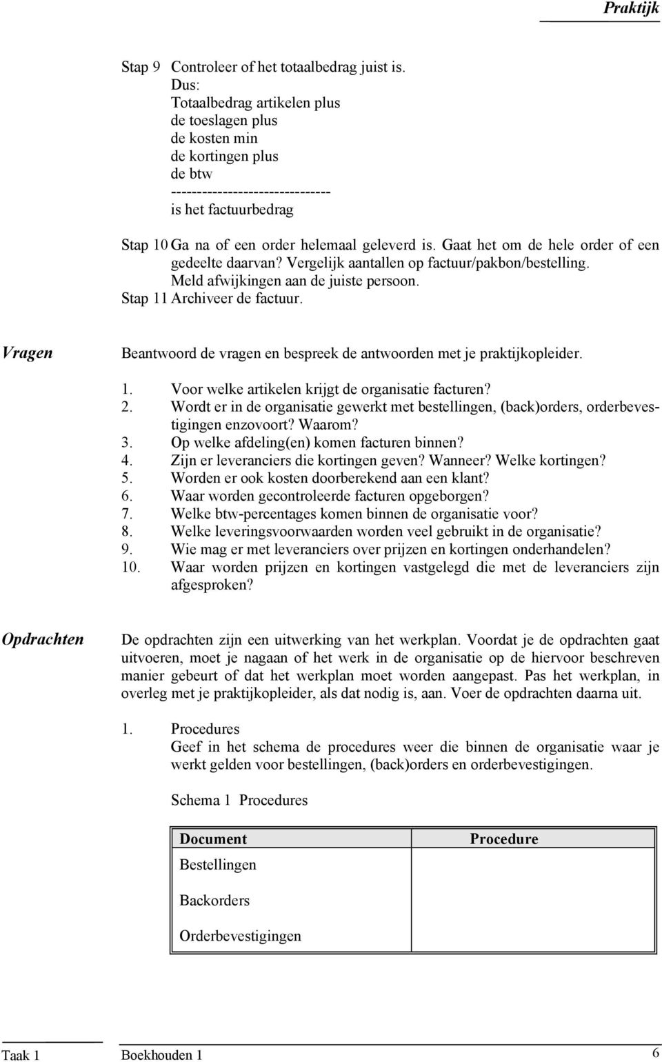 Gaat het om de hele order of een gedeelte daarvan? Vergelijk aantallen op factuur/pakbon/bestelling. Meld afwijkingen aan de juiste persoon. Stap 11 Archiveer de factuur.