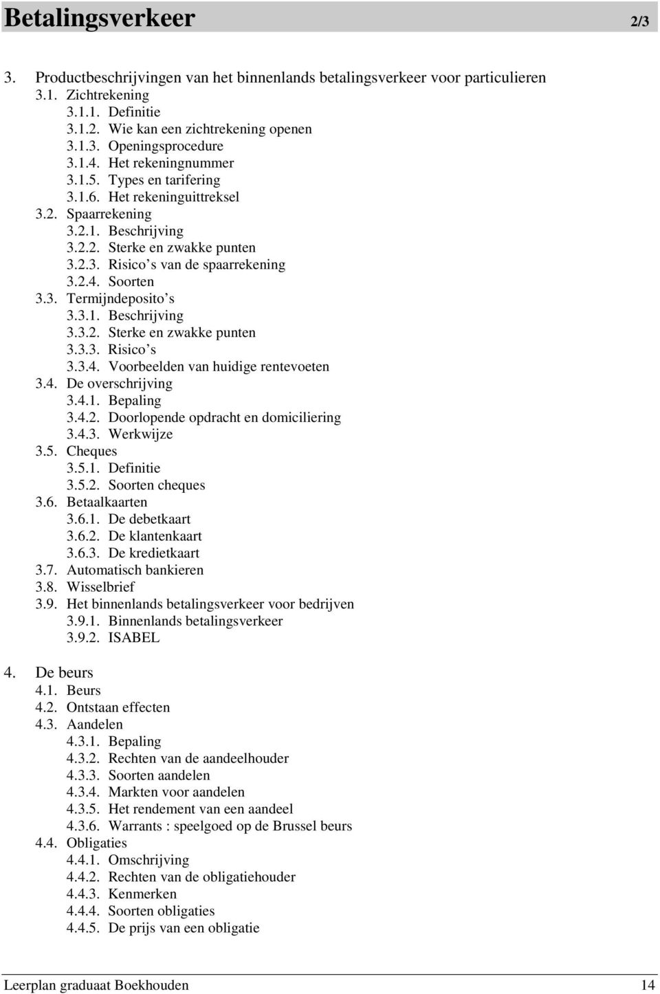 3. Termijndeposito s 3.3.1. Beschrijving 3.3.2. Sterke en zwakke punten 3.3.3. Risico s 3.3.4. Voorbeelden van huidige rentevoeten 3.4. De overschrijving 3.4.1. Bepaling 3.4.2. Doorlopende opdracht en domiciliering 3.