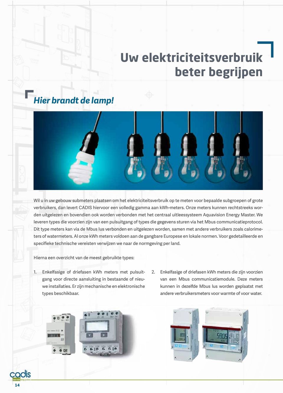 Onze meters kunnen rechtstreeks worden uitgelezen en bovendien ook worden verbonden met het centraal uitleessysteem Aquavision Energy Master.