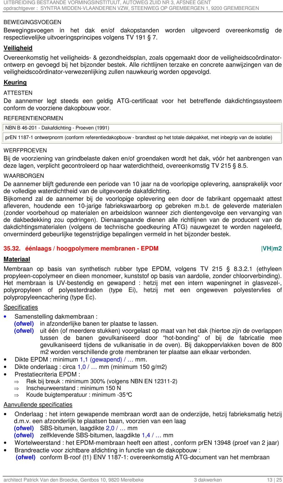 Alle richtlijnen terzake en concrete aanwijzingen van de veiligheidscoördinator-verwezenlijking zullen nauwkeurig worden opgevolgd.