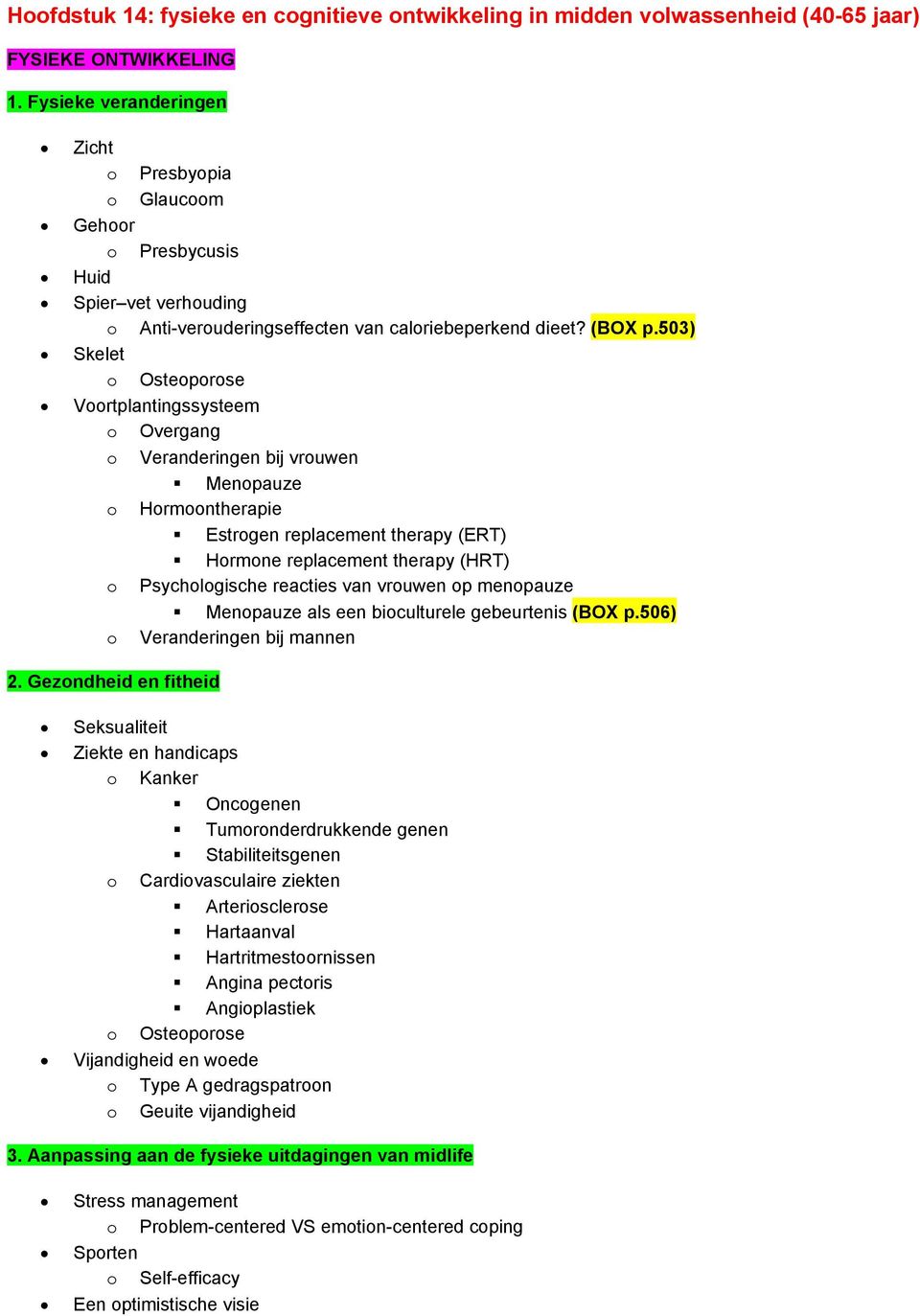 503) Skelet o Osteoporose Voortplantingssysteem o Overgang o Veranderingen bij vrouwen Menopauze o Hormoontherapie Estrogen replacement therapy (ERT) Hormone replacement therapy (HRT) o