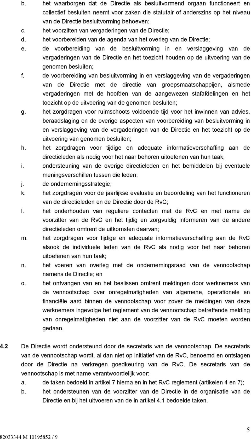 de voorbereiding van de besluitvorming in en verslaggeving van de vergaderingen van de Directie en het toezicht houden op de uitvoering van de genomen besluiten; f.