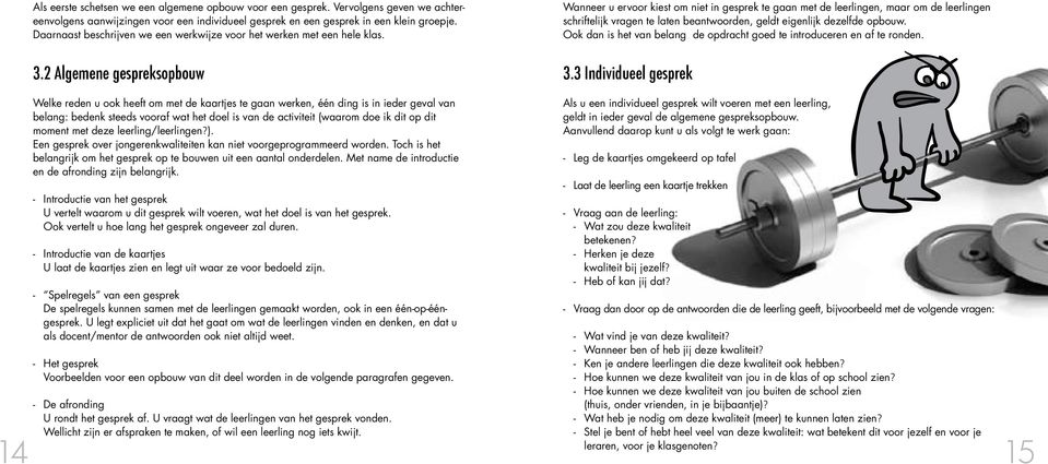 Wanneer u ervoor kiest om niet in gesprek te gaan met de leerlingen, maar om de leerlingen schriftelijk vragen te laten beantwoorden, geldt eigenlijk dezelfde opbouw.