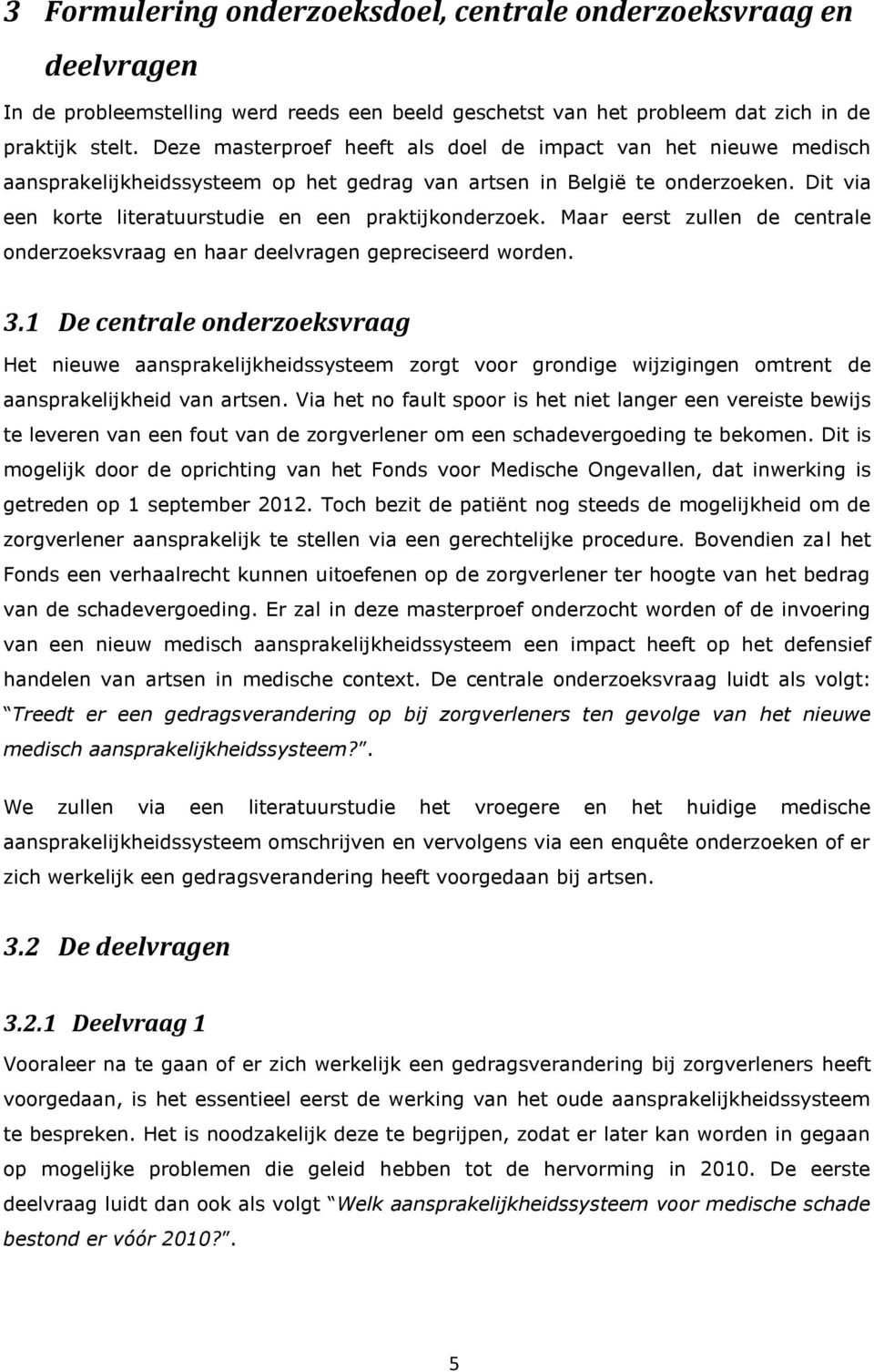 Dit via een korte literatuurstudie en een praktijkonderzoek. Maar eerst zullen de centrale onderzoeksvraag en haar deelvragen gepreciseerd worden. 3.