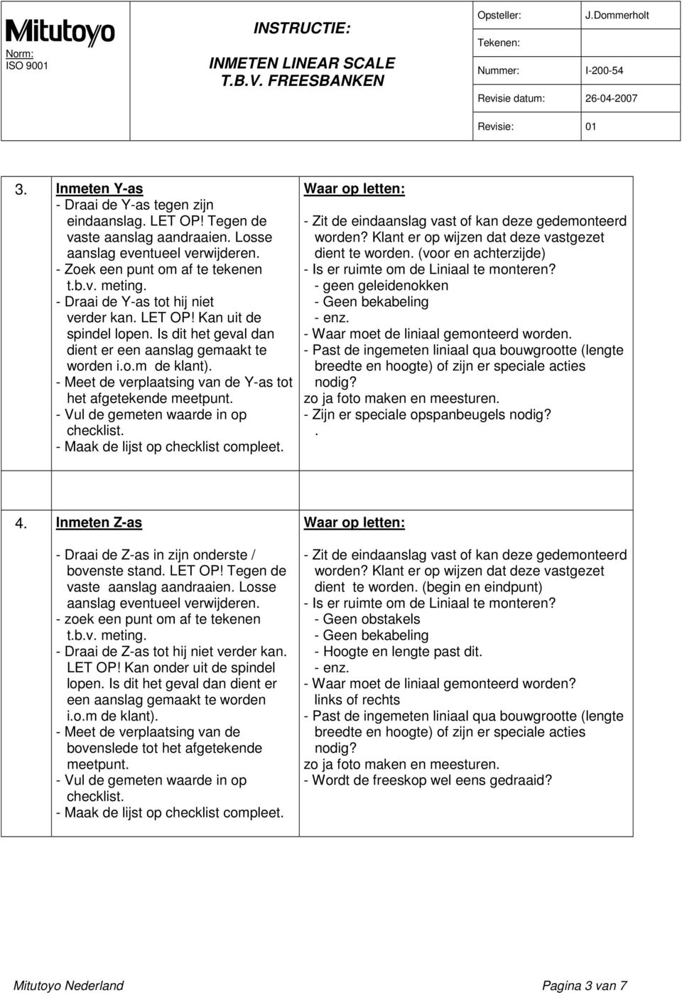 - Meet de verplaatsing van de Y-as tot het afgetekende meetpunt. - Vul de gemeten waarde in op checklist. - Maak de lijst op checklist compleet.