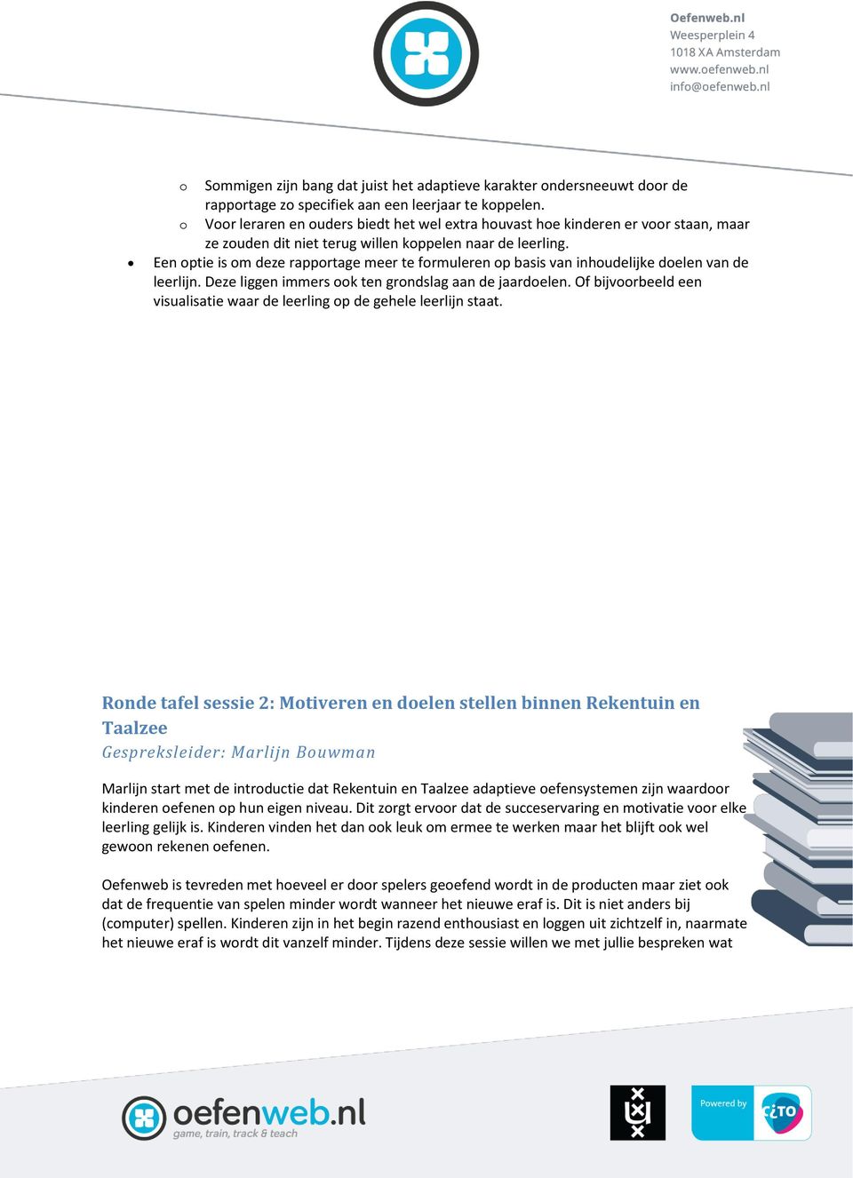 Een optie is om deze rapportage meer te formuleren op basis van inhoudelijke doelen van de leerlijn. Deze liggen immers ook ten grondslag aan de jaardoelen.