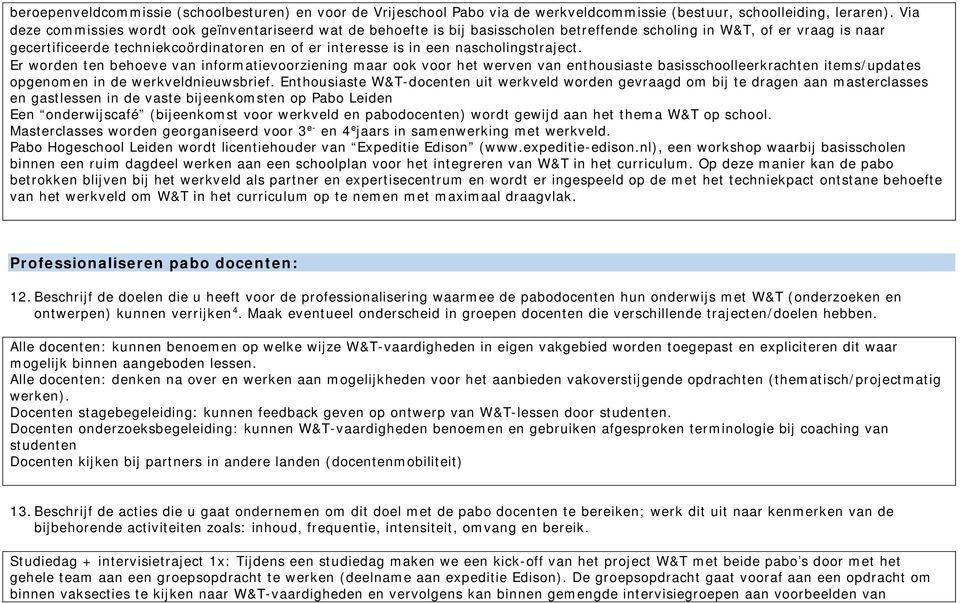 nascholingstraject. Er worden ten behoeve van informatievoorziening maar ook voor het werven van enthousiaste basisschoolleerkrachten items/updates opgenomen in de werkveldnieuwsbrief.