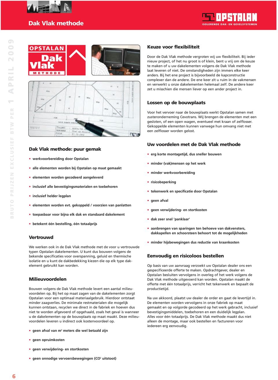 gekoppeld / voorzien van panlatten toepasbaar voor bijna elk dak en standaard dakelement betekent één bestelling, één totaalprijs Vertrouwd We werken ook in de Dak Vlak methode met de voor u