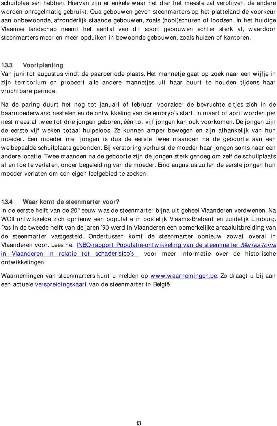 In het huidige Vlaamse landschap neemt het aantal van dit soort gebouwen echter sterk af, waardoor steenmarters meer en meer opduiken in bewoonde gebouwen, zoals huizen of kantoren. 1.3.