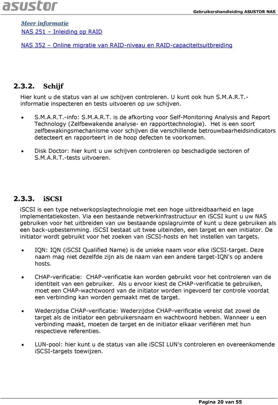 Het is een soort zelfbewakingsmechanisme voor schijven die verschillende betrouwbaarheidsindicators detecteert en rapporteert in de hoop defecten te voorkomen.