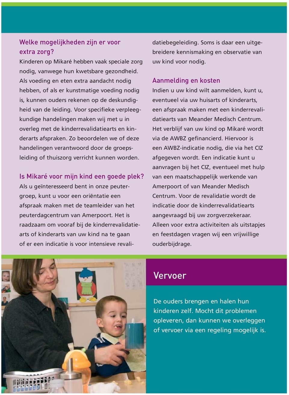 Voor specifieke verpleegkundige handelingen maken wij met u in overleg met de kinderrevalidatiearts en kinderarts afspraken.