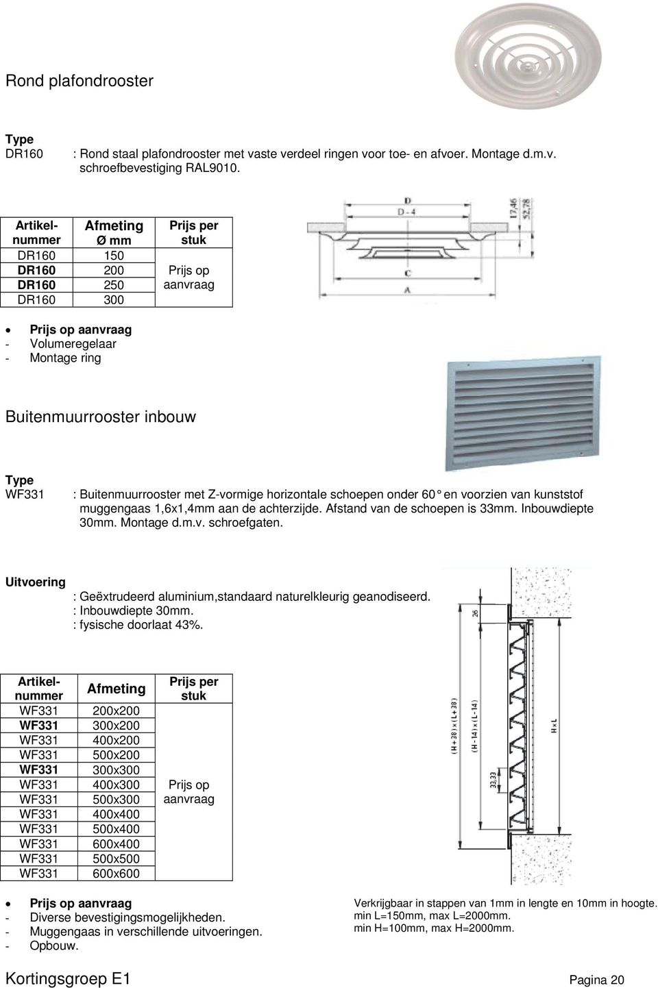 Afstand van de schoepen is 33mm. Inbouwdiepte 30mm. Montage d.m.v. schroefgaten. Uitvoering : Geëxtrudeerd aluminium,standaard naturelkleurig geanodiseerd. : Inbouwdiepte 30mm.