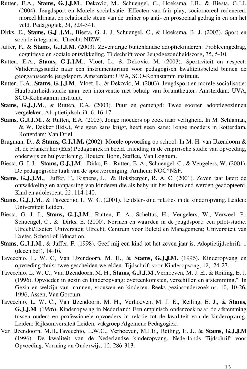 Pedagogiek, 24, 324-341. Dirks, E., Stams, G.J J.M., Biesta, G. J. J, Schuengel, C., & Hoeksma, B. J. (2003).