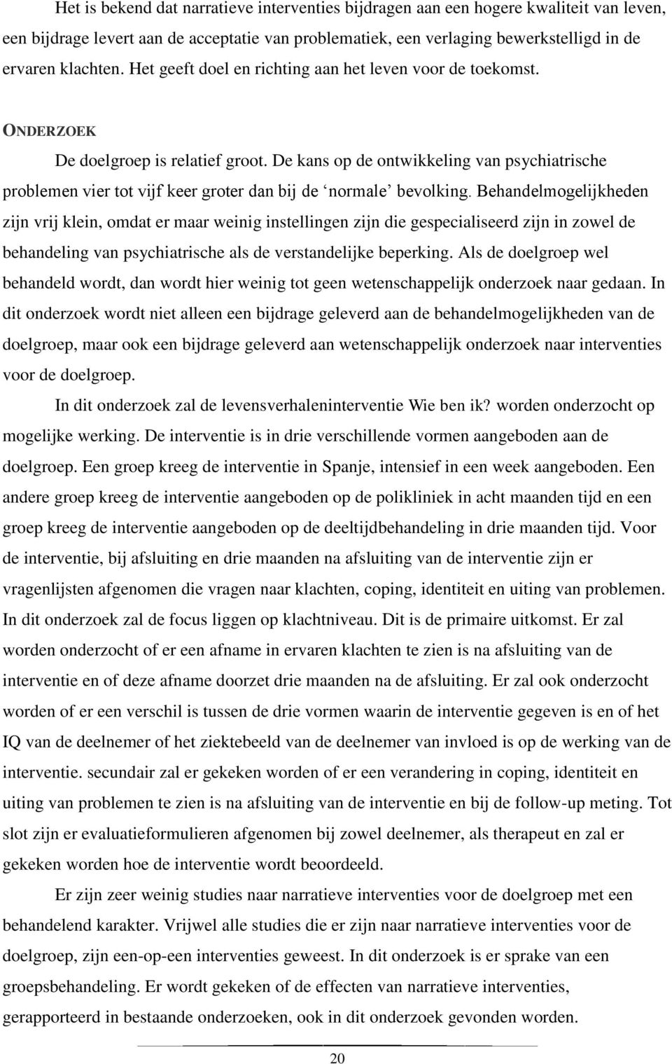 De kans op de ontwikkeling van psychiatrische problemen vier tot vijf keer groter dan bij de normale bevolking.