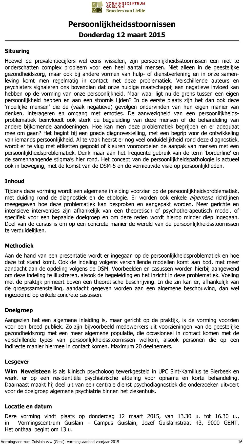 Verschillende auteurs en psychiaters signaleren ons bovendien dat onze huidige maatschappij een negatieve invloed kan hebben op de vorming van onze persoonlijkheid.