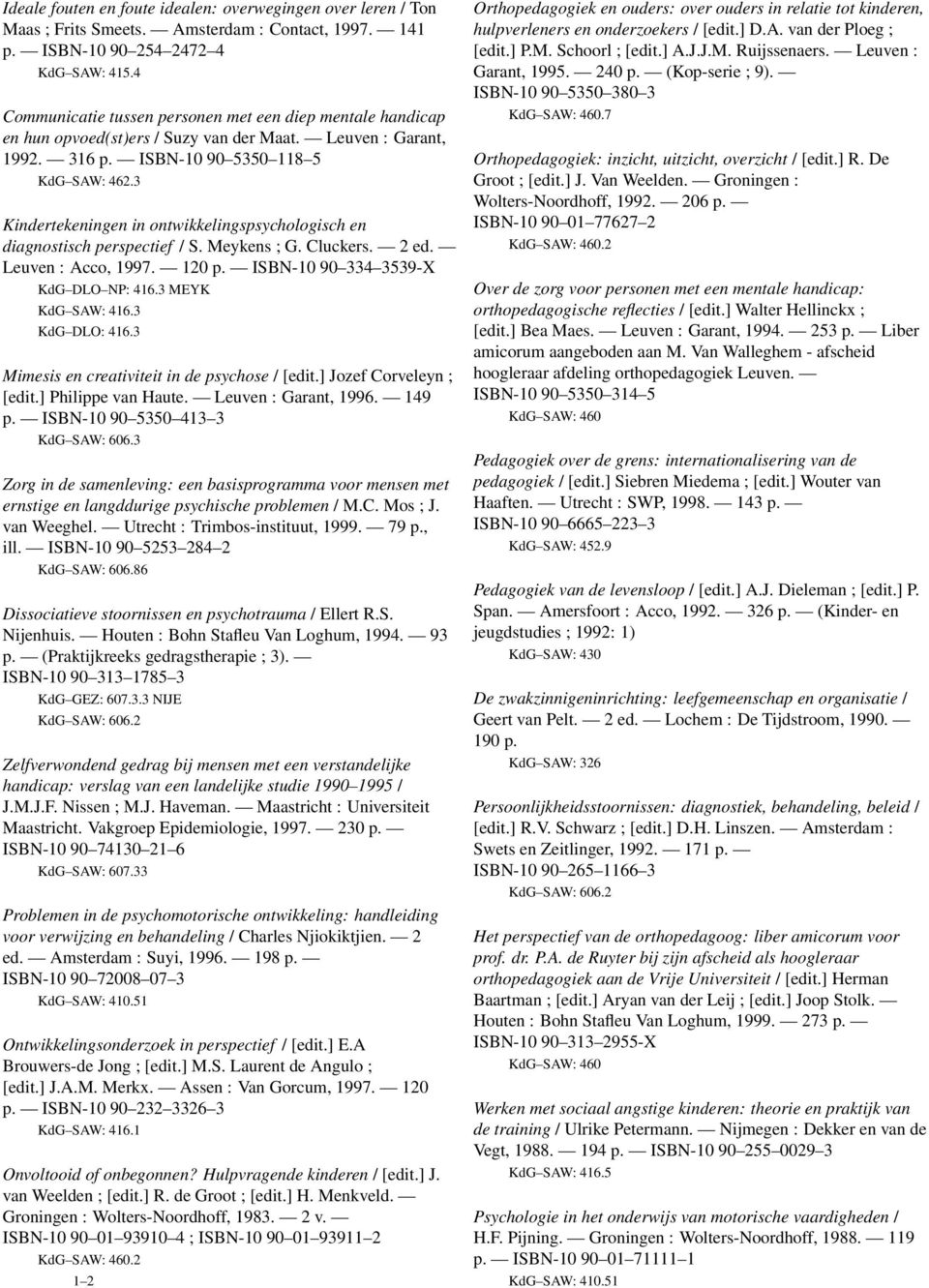 3 Kindertekeningen in ontwikkelingspsychologisch en diagnostisch perspectief / S. Meykens ; G. Cluckers. 2 ed. Leuven : Acco, 1997. 120 p. ISBN-10 90 334 3539-X KdG DLO NP: 416.3 MEYK KdG SAW: 416.